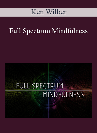 Ken Wilber - Full Spectrum Mindfulness